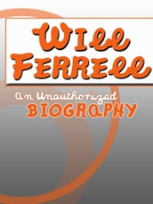 Will Ferrell: An Unauthorized Biography