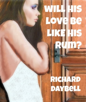 Will His Love Be Like His Rum? - Richard Daybell