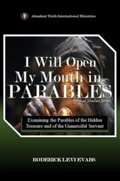 I Will Open My Mouth in Parables: Examining the Parables of the Hidden Treasure and of the Unmerciful Servant