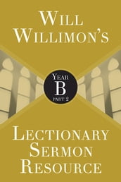 Will Willimon s Lectionary Sermon Resource: Year B Part 2
