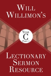 Will Willimon s Lectionary Sermon Resource, Year C Part 1