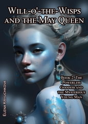 Will-o -the-Wisps and the May Queen. Book 2. The Powerless Goddess and the Mysterious Young Man