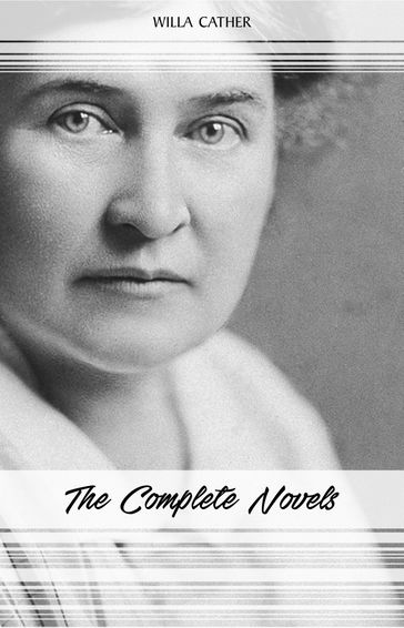 Willa Cather: The Complete Novels (My Ántonia, Death Comes for the Archbishop, O Pioneers!, One of Ours...) - Willa Cather