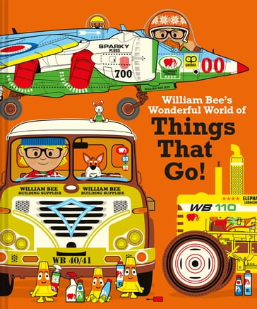 William Bee's Wonderful World of Things That Go! - William Bee