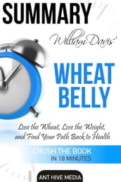 William Davis  Wheat Belly: Lose the Wheat, Lose the Weight, and Find Your Path Back to Health   Summary