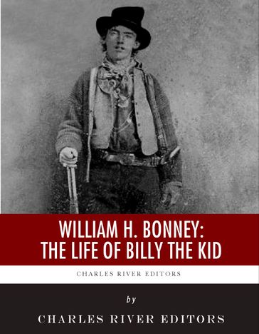 William H. Bonney: The Life of Billy the Kid - Charles River Editors