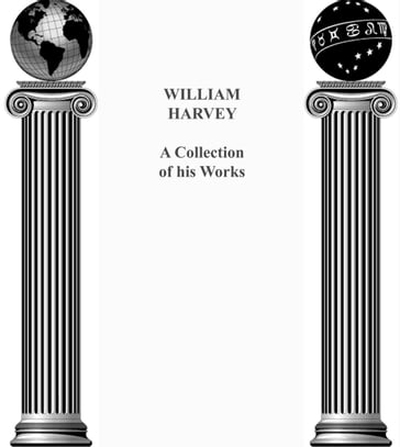 William Harvey: A Collection of his works - William Harvey