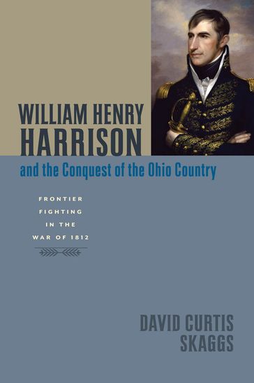 William Henry Harrison and the Conquest of the Ohio Country - David Curtis Skaggs