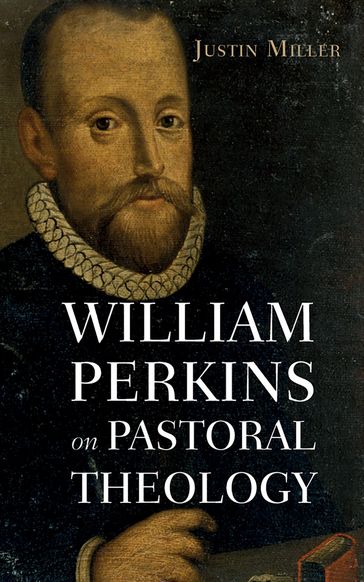 William Perkins on Pastoral Theology - Justin Miller