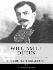 William le Queux The Complete Collection