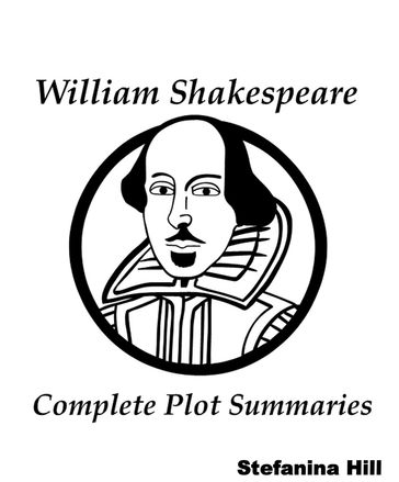 William Shakespeare - Complete Plot Summaries - Stefanina Hill
