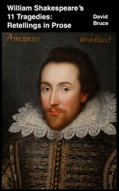 William Shakespeare s 11 Tragedies: Retellings in Prose