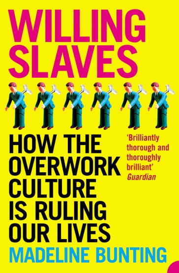 Willing Slaves: How the Overwork Culture is Ruling Our Lives - Madeleine Bunting