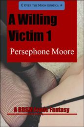 A Willing Victim 1: A BDSM Erotic Fantasy