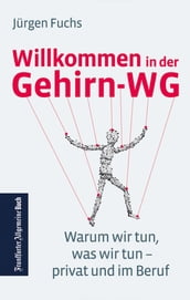 Willkommen in der Gehirn-WG. Warum wir tun was wir tun  privat und im Beruf.