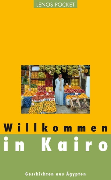 Willkommen in Kairo - Alaa al-Aswani - Chalid al-Chamissi - Gamal Al-Ghitani - Ghada Abdelaal - Ibrahim Aslan - Jussuf Idris - Sabri Mussa - Salwa Bakr - Ibrahim Sonallah - Tajjib Salich