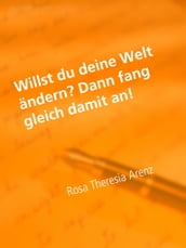 Willst du deine Welt andern? - Dann fang gleich damit an!