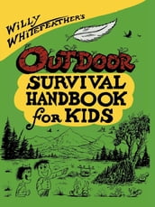 Willy Whitefeather s Outdoor Survival Handbook for Kids