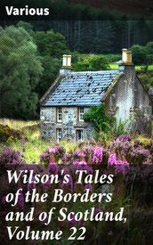 Wilson s Tales of the Borders and of Scotland, Volume 22