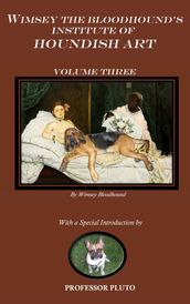 Wimsey the Bloodhound s Institute of Houndish Art Volume Three