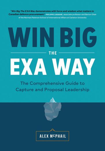 Win Big The EXA Way: The Comprehensive Guide to Capture and Proposal Leadership - Alex McPhail