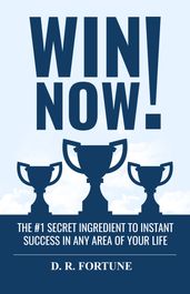 Win Now! The #1 Secret Ingredient to Instant Success in Any Area of Your Life