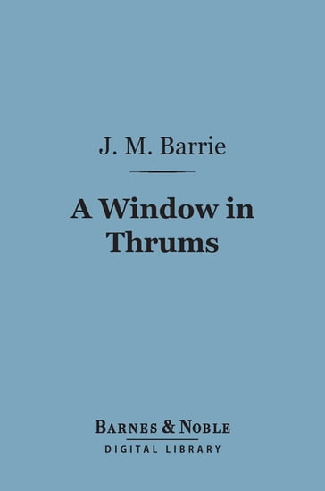 A Window in Thrums (Barnes & Noble Digital Library) - J. M. Barrie