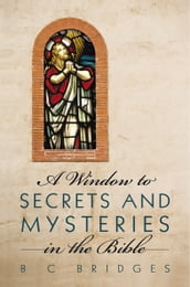A Window to Secrets and Mysteries in the Bible