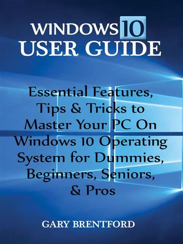 Windows 10 User Guide: - Gary Bentford