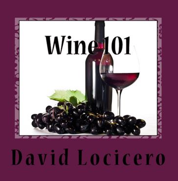 Wine 101: An Introduction to Wine and Wine Tasting - David Locicero