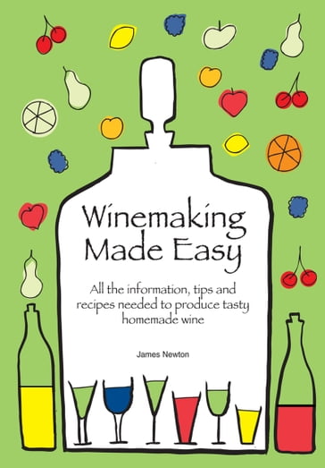 Winemaking Made Easy: Learn how to create the perfect house wine - James Newton