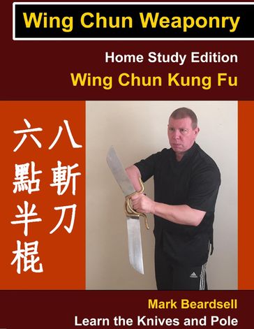 Wing Chun Weaponry - Home Study Edition - Wing Chun Kung Fu - Learn The Knives and Pole - Mark Beardsell