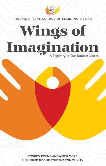 Wing Of Imagination: A Tapestry of our Student Voices - PHOENIX GREENS SCHOOL OF LEARNING PRESENTS