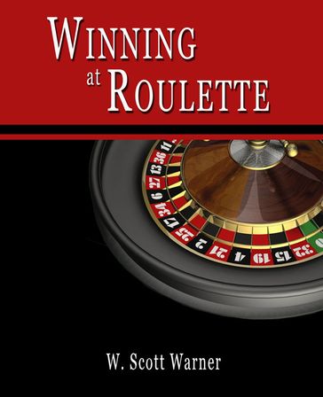 Winning at Roulette! - W. Scott Warner
