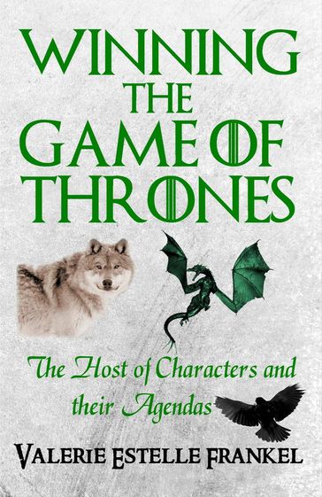 Winning the Game of Thrones: The Host of Characters and their Agendas - Valerie Estelle Frankel