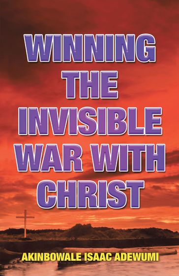 Winning the Invisible War with Christ - Akinbowale Isaac Adewumi