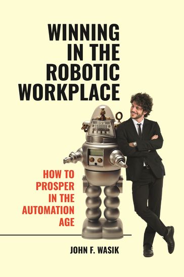 Winning in the Robotic Workplace - John F. Wasik