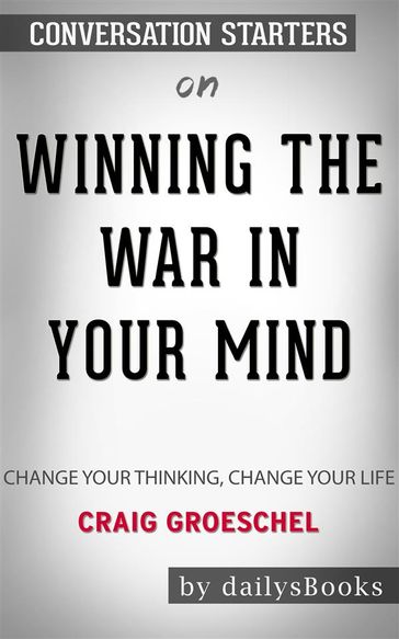 Winning the War in Your Mind: Change Your Thinking, Change Your Life by Craig Groeschel: Conversation Starters - dailyBooks