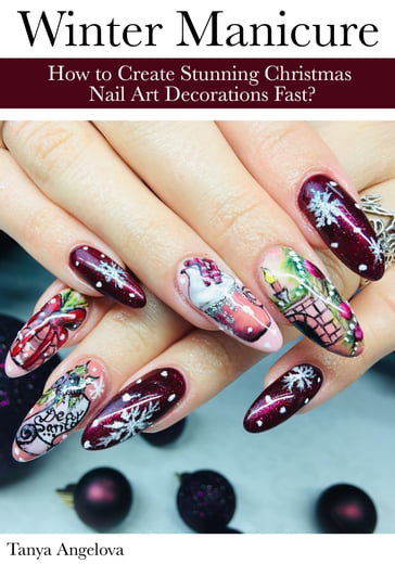 Winter Manicure: How to Create Stunning Christmas Nail Art Decorations Fast? - Tanya Angelova