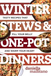 Winter Stews & One-Pot Dinners: Tasty Recipes that Fill Your Belly and Warm Your Heart (Best Ever)