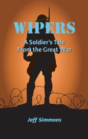 Wipers: A Soldier s Tale From the Great War