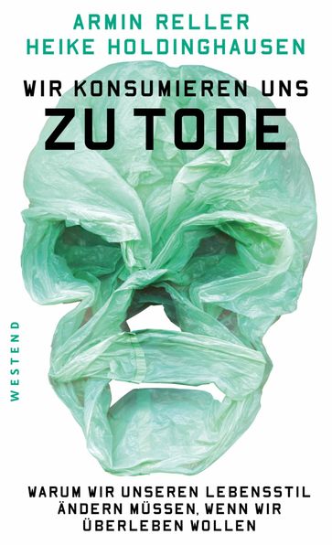 Wir konsumieren uns zu Tode - Armin Reller - Heike Holdinghausen