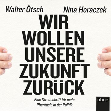 Wir wollen unsere Zukunft zurück! - Walter Otto Ötsch - Nina Horaczek