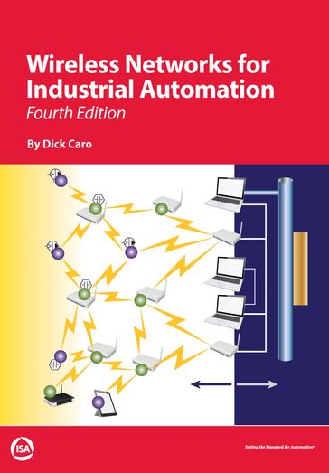 Wireless Networks for Industrial Automation, Fourth Edition - Dick Caro