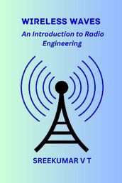 Wireless Waves: An Introduction to Radio Engineering