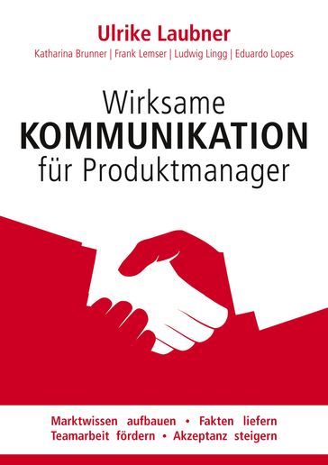 Wirksame Kommunikation für Produktmanager - Ulrike Laubner - Katharina Brunner - Ludwig Lingg - Frank Lemser - Eduardo Lopes