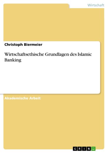 Wirtschaftsethische Grundlagen des Islamic Banking - Christoph Biermeier