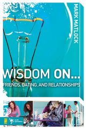 Wisdom On Friends, Dating, and Relationships