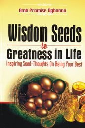 Wisdom Seeds to Greatness in Life: Inspiring Seed-Thoughts on Being Your Best