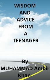 Wisdom and Advice from a Teenager for you.